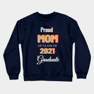 Proud Mom Of Class Of 2021 Graduate Crewneck Sweatshirt